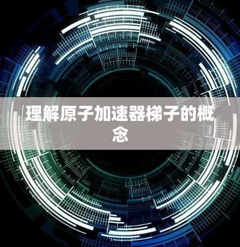 理解原子加速器梯子的概念 理解原子加速器梯子的概念
