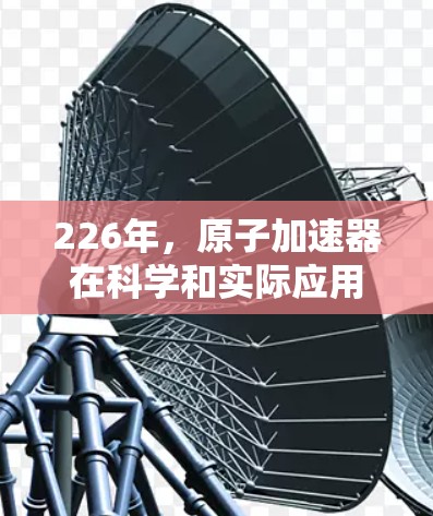 226年，原子加速器在科学和实际应用领域的前景会更加广阔。以下是一些可能的展望和方向