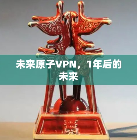 未来原子VPN,1年后的未来 未来原子VPN,1年后的未来