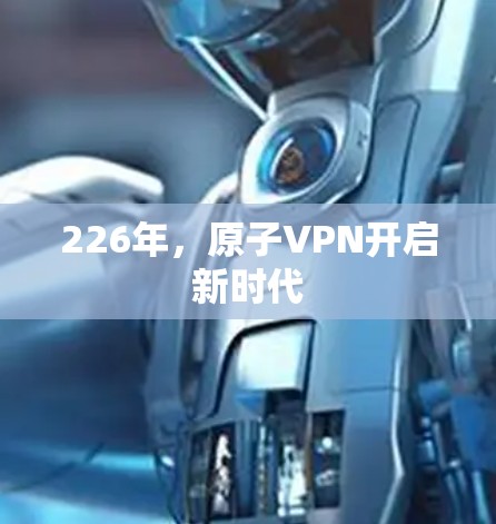 226年,原子VPN开启新时代 226年,原子VPN开启新时代