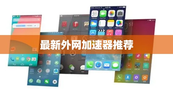 最新外网加速器推荐 最新外网加速器推荐