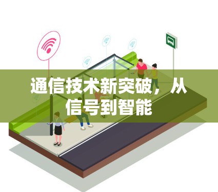 通信技术新突破，从信号到智能