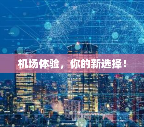 机场体验，你的新选择！
