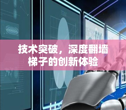 技术突破,深度翻墙梯子的创新体验 技术突破,深度翻墙梯子的创新体验