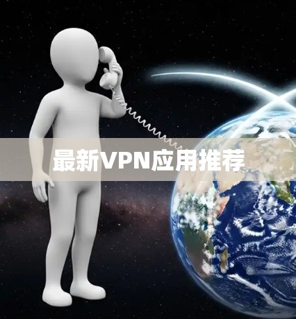 最新VPN应用推荐 最新VPN应用推荐