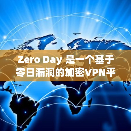 Zero Day 是一个基于零日漏洞的加密VPN平台，旨在利用这些漏洞提供安全服务。以下是关于其主要特点、服务、使用流程和用户评价的总结