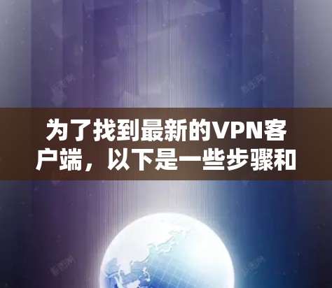 为了找到最新的VPN客户端,以下是一些步骤和建议 为了找到最新的VPN客户端,以下是一些步骤和建议