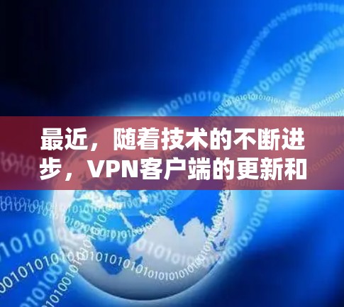 最近,随着技术的不断进步,VPN客户端的更新和改进逐渐增多,以下是一些最新的VPN客户端排行和特点,供你参考 最近,随着技术的不断进步,VPN客户端的更新和改进逐渐增多,以下是一些最新的VPN客户端排行和特点,供你参考