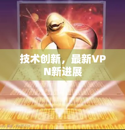 技术创新,最新VPN新进展 技术创新,最新VPN新进展