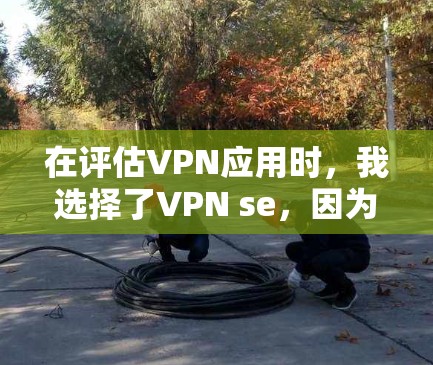 在评估VPN应用时,我选择了VPN se,因为它是一个免费、简单且安全的平台,适合那些需要VPN但不想花钱的人。以下是其主要优点和考虑因素 在评估VPN应用时,我选择了VPN se,因为它是一个免费、简单且安全的平台,适合那些需要VPN但不想花钱的人。以下是其主要优点和考虑因素