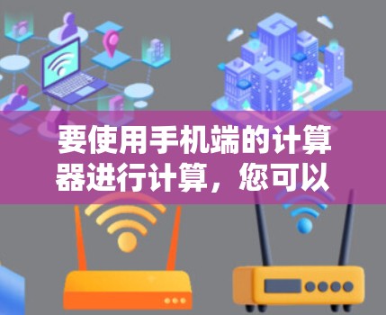 要使用手机端的计算器进行计算，您可以按照以下步骤操作