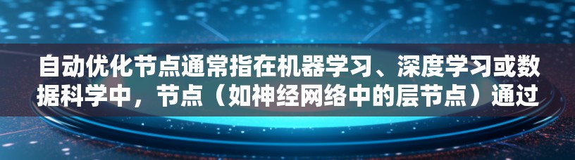 自动优化节点通常指在机器学习、深度学习或数据科学中，节点（如神经网络中的层节点）通过自动调整其参数以优化模型的性能。这些节点通过学习和训练来适应数据，从而提高模型的预测或分类能力