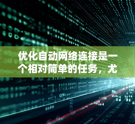 优化自动网络连接是一个相对简单的任务，尤其是使用免费工具时。以下是一个逐步指南，帮助你系统地优化你的网络连接