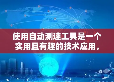 使用自动测速工具是一个实用且有趣的技术应用,它可以帮助检测车辆速度并支持交通管理。以下是关于如何使用自动测速工具的总结 使用自动测速工具是一个实用且有趣的技术应用,它可以帮助检测车辆速度并支持交通管理。以下是关于如何使用自动测速工具的总结
