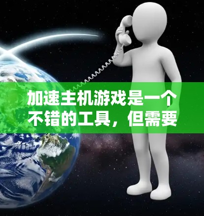 加速主机游戏是一个不错的工具,但需要谨慎使用,以确保不会带来负面影响。以下是对加速主机游戏的总结和建议 加速主机游戏是一个不错的工具,但需要谨慎使用,以确保不会带来负面影响。以下是对加速主机游戏的总结和建议