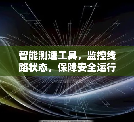智能测速工具,监控线路状态,保障安全运行 智能测速工具,监控线路状态,保障安全运行