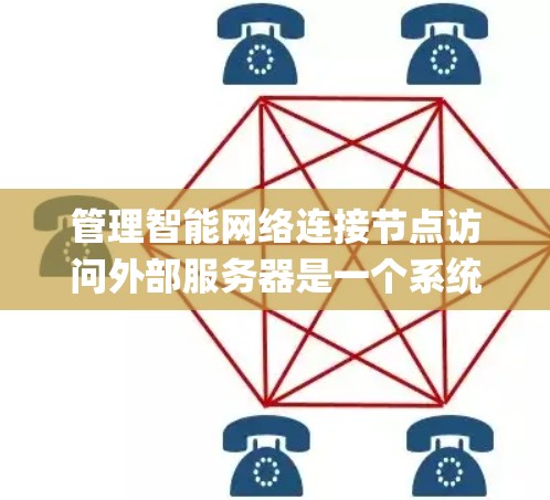 管理智能网络连接节点访问外部服务器是一个系统工程,涉及多个方面,包括网络 topology、数据传输、安全性、监控、扩展性等。以下是对该问题的详细解答 管理智能网络连接节点访问外部服务器是一个系统工程,涉及多个方面,包括网络 topology、数据传输、安全性、监控、扩展性等。以下是对该问题的详细解答