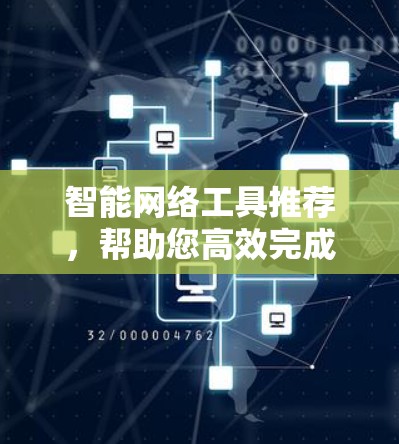智能网络工具推荐，帮助您高效完成各种数据管理和分析任务。以下是一些推荐的工具，涵盖搜索、管理、过滤、分析等方面