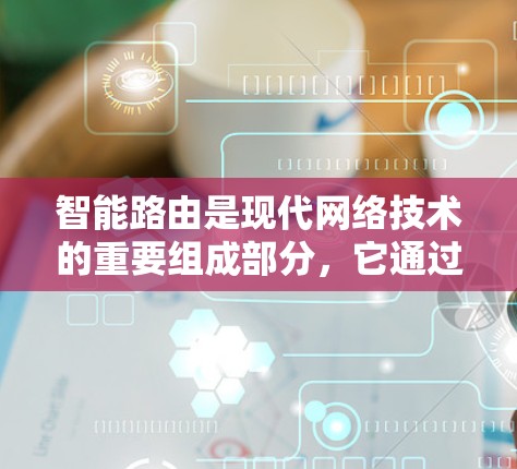 智能路由是现代网络技术的重要组成部分,它通过自动调整数据路径来优化网络性能,广泛应用于城市交通、物联网等领域。以下是针对智能路由的学习和实践指南 智能路由是现代网络技术的重要组成部分,它通过自动调整数据路径来优化网络性能,广泛应用于城市交通、物联网等领域。以下是针对智能路由的学习和实践指南