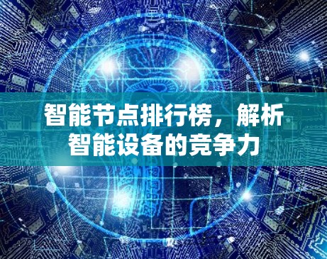 智能节点排行榜,解析智能设备的竞争力 智能节点排行榜,解析智能设备的竞争力