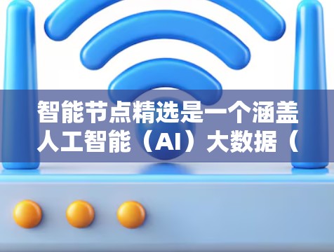 智能节点精选是一个涵盖人工智能(AI)大数据(Data)物联网(IoT)和云计算(Cloud)的综合技术领域。以下是智能节点精选中一些热门节点及其优势 智能节点精选是一个涵盖人工智能(AI)大数据(Data)物联网(IoT)和云计算(Cloud)的综合技术领域。以下是智能节点精选中一些热门节点及其优势