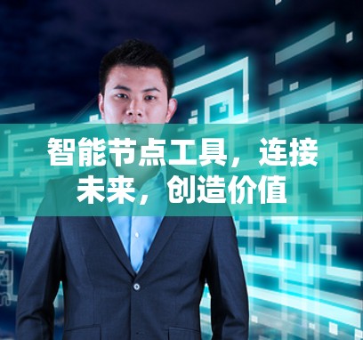 智能节点工具,连接未来,创造价值 智能节点工具,连接未来,创造价值