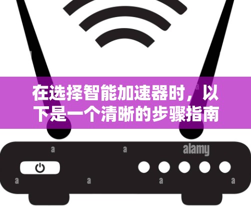 在选择智能加速器时，以下是一个清晰的步骤指南