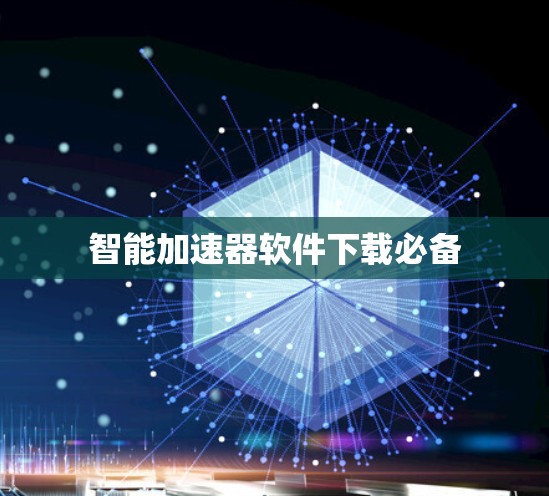 智能加速器软件下载必备 智能加速器软件下载必备