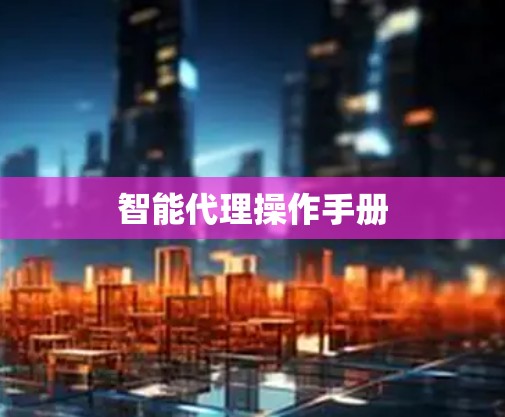 智能代理操作手册