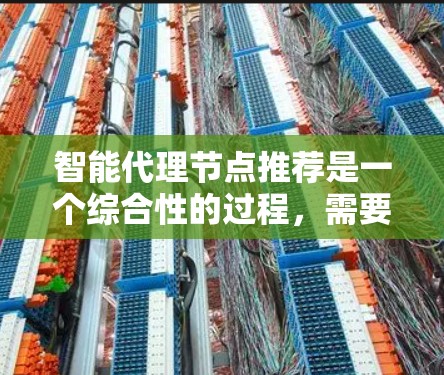 智能代理节点推荐是一个综合性的过程,需要考虑多个因素以确保最佳的性能和稳定。以下是一个结构化的推荐指南,涵盖关键点并提供具体建议 智能代理节点推荐是一个综合性的过程,需要考虑多个因素以确保最佳的性能和稳定。以下是一个结构化的推荐指南,涵盖关键点并提供具体建议