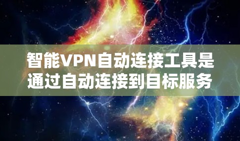智能VPN自动连接工具是通过自动连接到目标服务器的软件,适合频繁切换服务器或需要快速连接的情况。以下是使用该工具的详细步骤和注意事项 智能VPN自动连接工具是通过自动连接到目标服务器的软件,适合频繁切换服务器或需要快速连接的情况。以下是使用该工具的详细步骤和注意事项