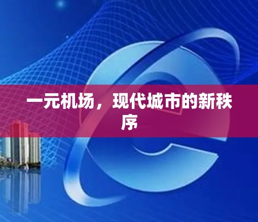 一元机场,现代城市的新秩序 一元机场,现代城市的新秩序
