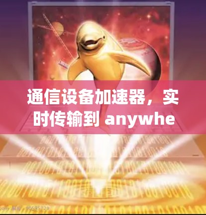 通信设备加速器,实时传输到 anywhere 通信设备加速器,实时传输到 anywhere