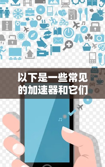 以下是一些常见的加速器和它们的特点