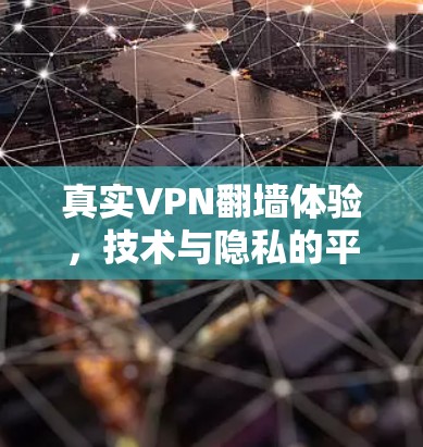 真实VPN翻墙体验，技术与隐私的平衡