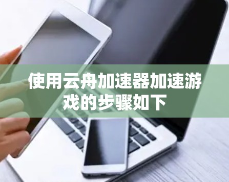 使用云舟加速器加速游戏的步骤如下