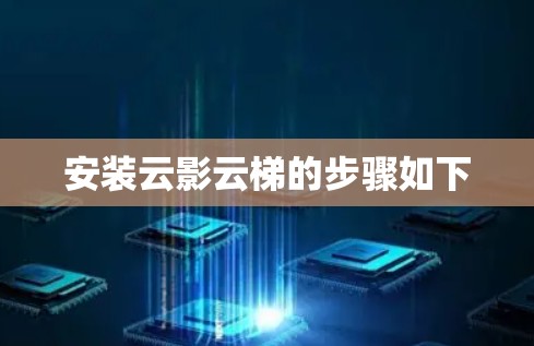 安装云影云梯的步骤如下