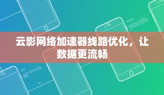 云影网络加速器线路优化,让数据更流畅 云影网络加速器线路优化,让数据更流畅