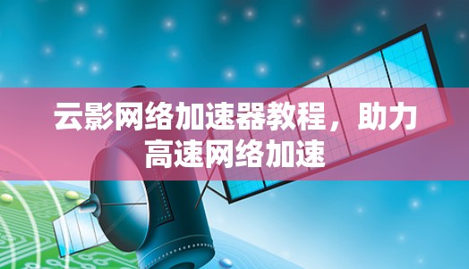 云影网络加速器教程，助力高速网络加速