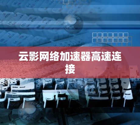 云影网络加速器高速连接