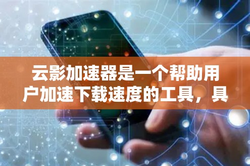 云影加速器是一个帮助用户加速下载速度的工具，具体功能如下