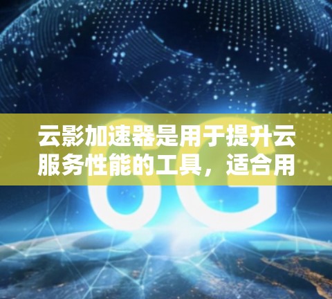 云影加速器是用于提升云服务性能的工具,适合用于存储、容器、函数、邮件等云服务的加速。以下是一些常见的云服务加速节点推荐,供您参考 云影加速器是用于提升云服务性能的工具,适合用于存储、容器、函数、邮件等云服务的加速。以下是一些常见的云服务加速节点推荐,供您参考