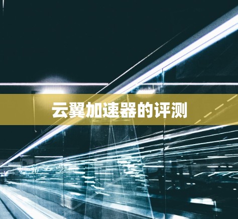 云翼加速器的评测 云翼加速器的评测