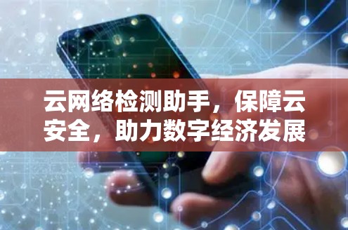 云网络检测助手,保障云安全,助力数字经济发展 云网络检测助手,保障云安全,助力数字经济发展