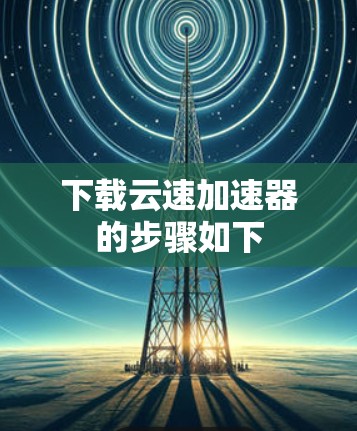 下载云速加速器的步骤如下