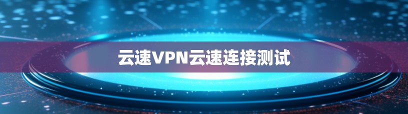 云速VPN云速连接测试