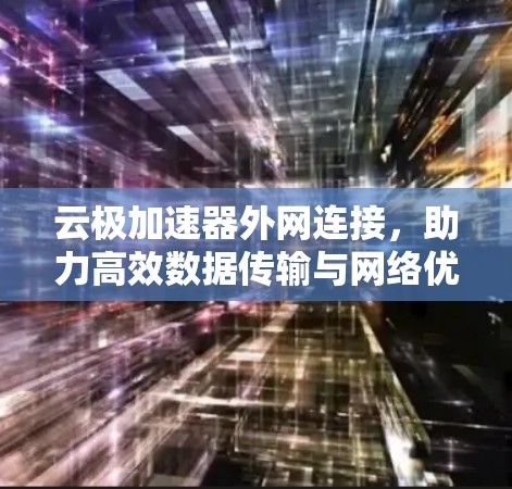 云极加速器外网连接，助力高效数据传输与网络优化