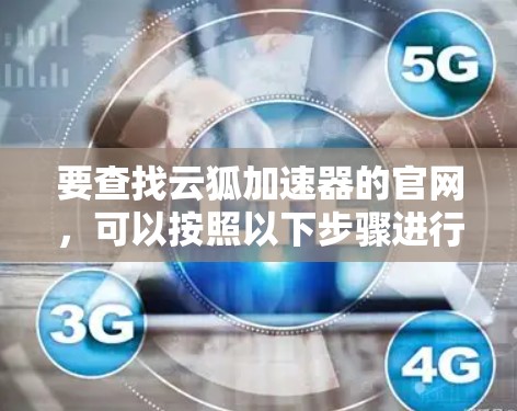 要查找云狐加速器的官网，可以按照以下步骤进行