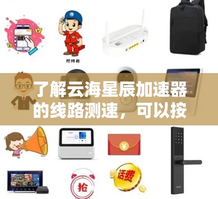 了解云海星辰加速器的线路测速,可以按照以下步骤进行 了解云海星辰加速器的线路测速,可以按照以下步骤进行