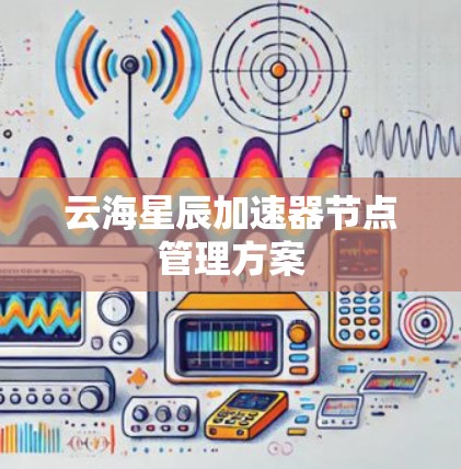 云海星辰加速器节点管理方案